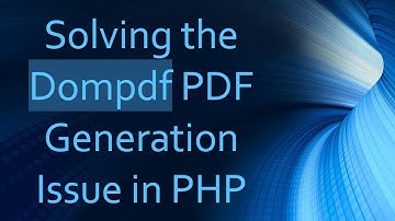 Solving the Dompdf PDF Generation Issue in PHP