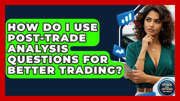 How Do I Use Post-trade Analysis Questions For Better Trading? - Stock and Options Playbook