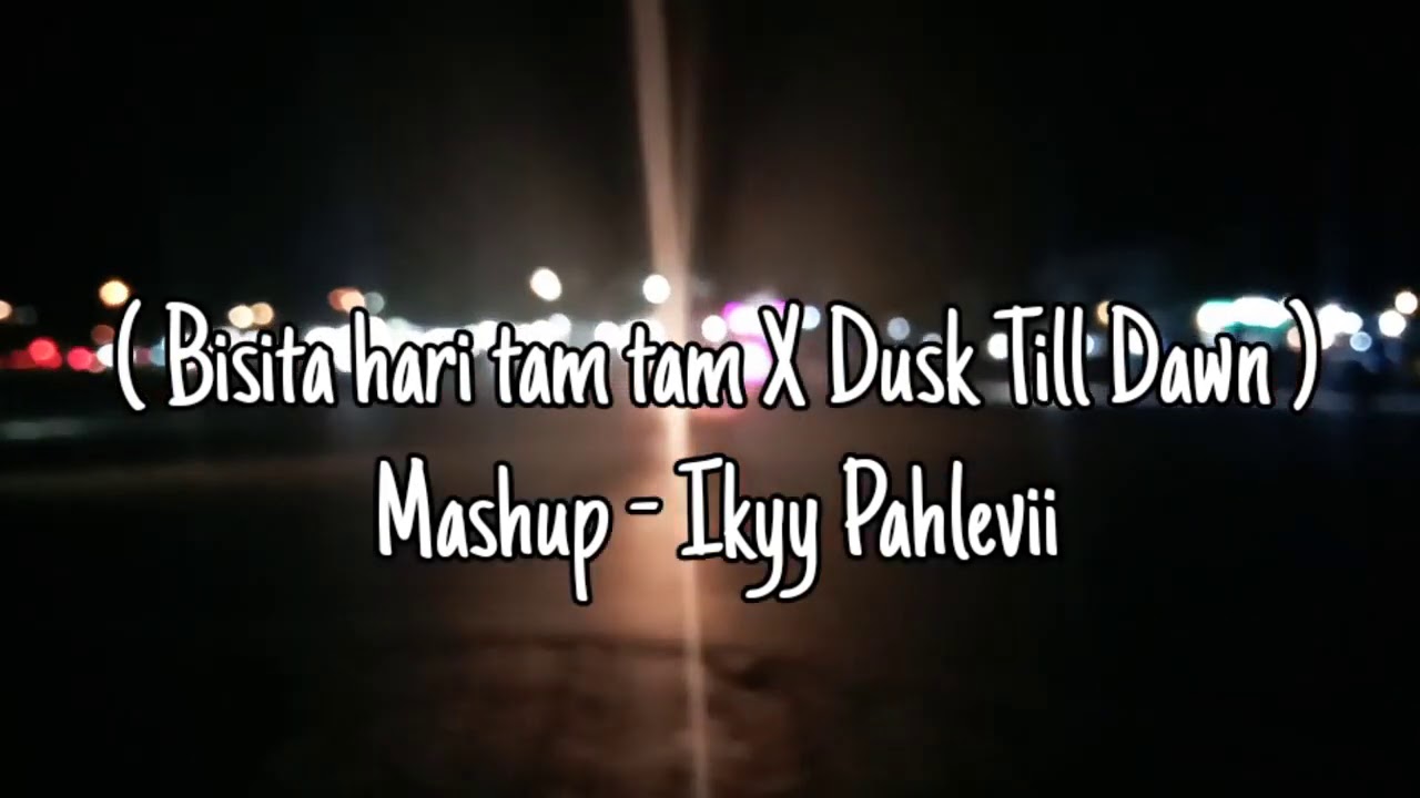 Bisita Hari Tam Tam X Dusk Till Dawn X Unity  Mashup Ikyy Pahlevii