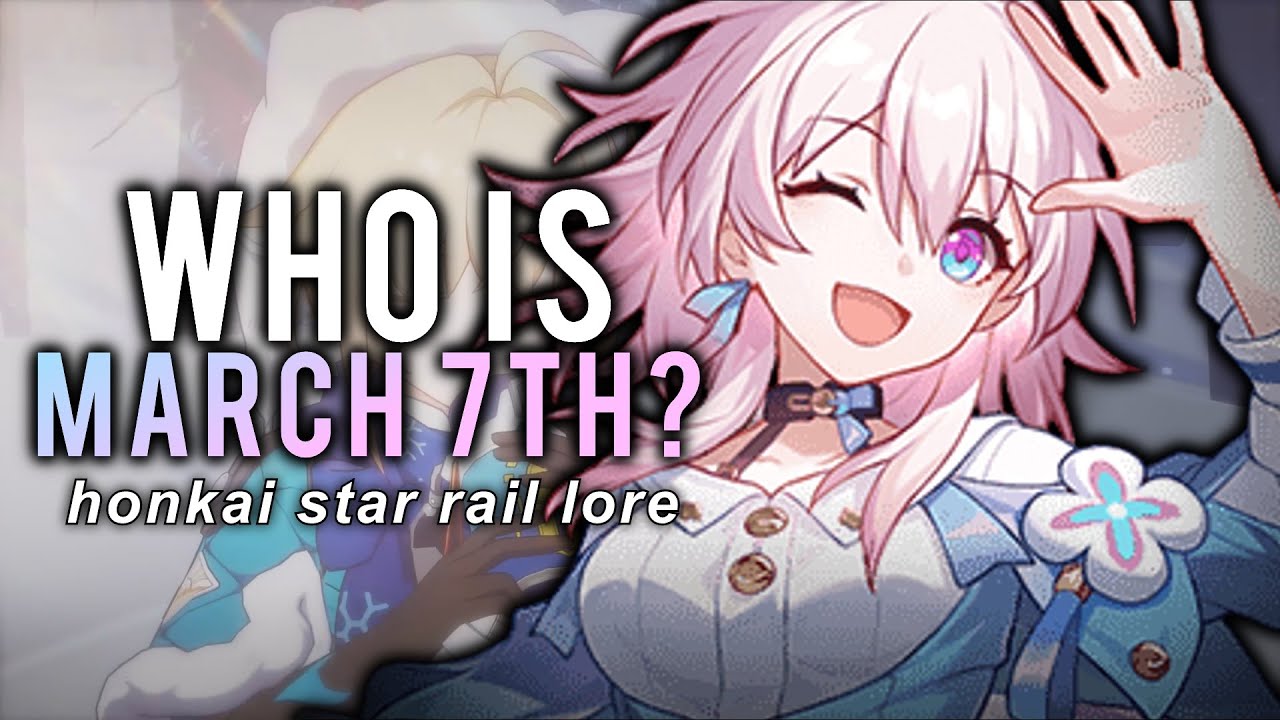 Who Is March 7th Honkai Star Rail Lore And Theory YouTube