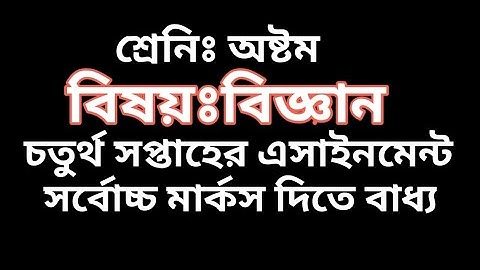Class 8 General Science assaignment 4th week.(অষ্টম শ্রেণির  সাধারণ বিজ্ঞান এসাইনমেন্ট ৪র্থ সপ্তাহ)