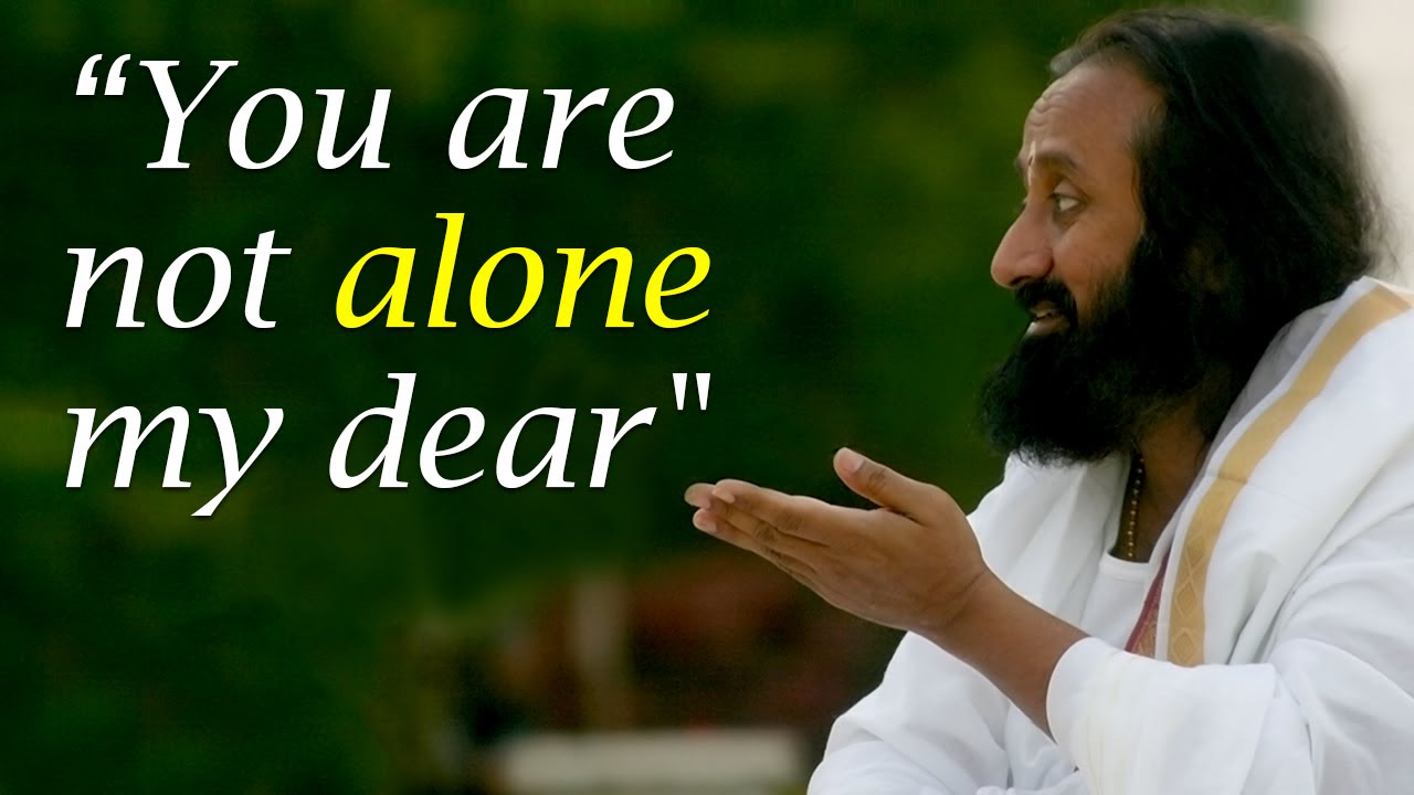 You are Not Alone My Dear   Gurudev Sri Sri Ravi Shankar