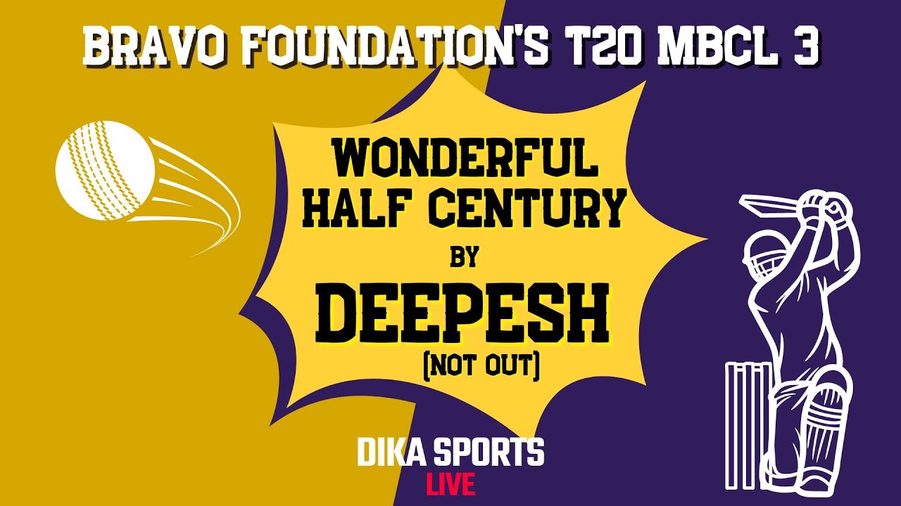 WONDERFUL HALF CENTURY BY DEEPESH (NOT OUT) - BRAVO FOUNDATION'S T20 MBCL 3 - DIKA SPORTS LIVE
