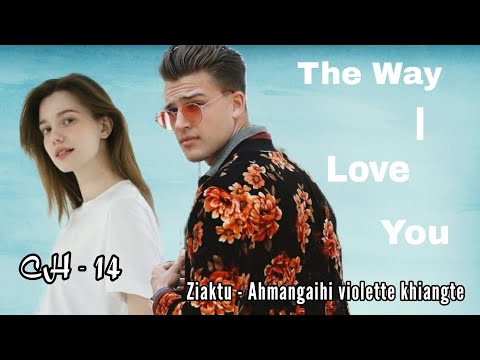 THE WAY I LOVE YOU || CH - 14 || Ziaktu - Ahmangaihi violette khiangte