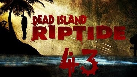 Dead Island Riptide Walkthrough Part 43 PS3 HD