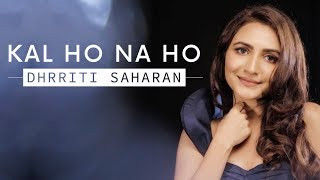 Kal Ho Na Ho - #dhrritisaharan Dhrriti Saharan | Cover