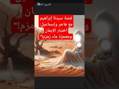 ماذا تعرف عن قصة سيدنا إبراهيم مع هاجر وإسماعيل اختبار الإيمان ومعجزة ماء زمزم قصص الأنبياء ماء زمزم
