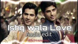 Ishq wala Love - audio edit || ItzSwapnamay