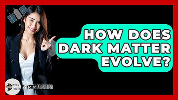 How Does Dark Matter Evolve? - Physics Frontier