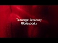 Teenage Jealousy | Waterparks | Lyrics