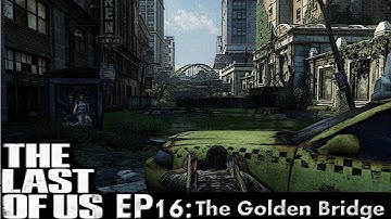 The Last of Us Playthrough pt 16: To The Golden Bridge