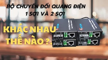Bộ chuyển đổi quang điện 1 sợi và 2 sợi khác nhau như thế nào