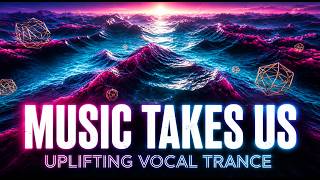 Music Takes Us - Vocal Trance | Best EDM | Uplifting Trance🌌