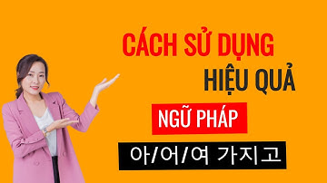 Cách Sử Dụng Hiệu Quả Mẫu Ngữ Pháp Tiếng Hàn Trung Cấp  (아/어/여 가지고 )