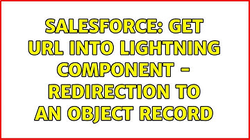 Salesforce: Get url into lightning component - Redirection to an object record (4 Solutions!!)