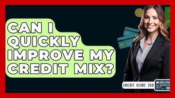 Can I Quickly Improve My Credit Mix? - CreditGuide360.com