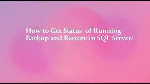 How to Get Status of Running Backup and Restore in SQL Server?