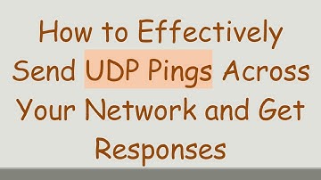 How to Effectively Send UDP Pings Across Your Network and Get Responses