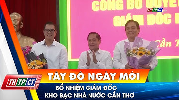 Bổ nhiệm Giám đốc Kho bạc nhà nước Cần Thơ | Cần Thơ TV