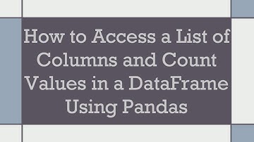 How to Access a List of Columns and Count Values in a DataFrame Using Pandas