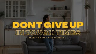 MUST WATCH: DON'T GIVE UP WHEN THE TIMES GET TOUGH AND ROUGH