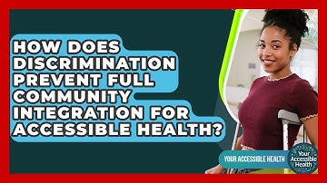How Does Discrimination Prevent Full Community Integration For Accessible Health?