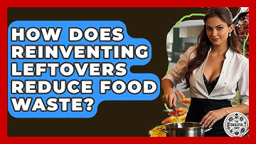 How Does Reinventing Leftovers Reduce Food Waste? - The Skillful Chef
