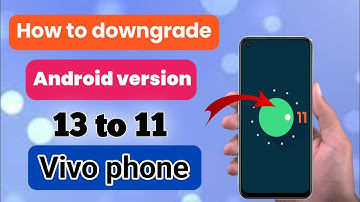 How to downgrade android version 13 to 11 Vivo