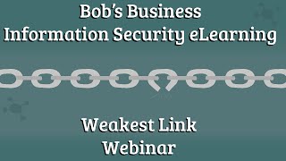 Bob's Business Information Security E-Learning Weakest Link Webinar!