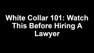 White Collar 101: Watch This Before Hiring A Lawyer