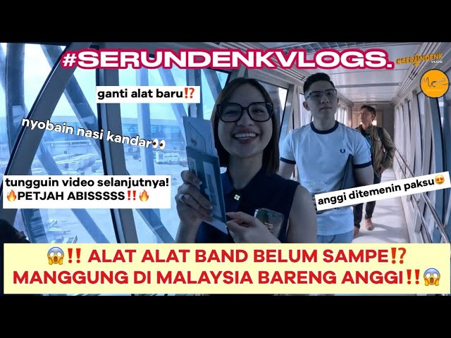 #SERUNDENKVLOGS - 😱‼️ALAT ALAT BAND BELUM SAMPE⁉️ MANGGUNG BARENG ANGGI MARITO DI MALAYSIA🙌🏻✨ class=