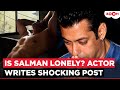 Salman Khan’s SHOCKING Post About Loneliness Leaves Fans Worried