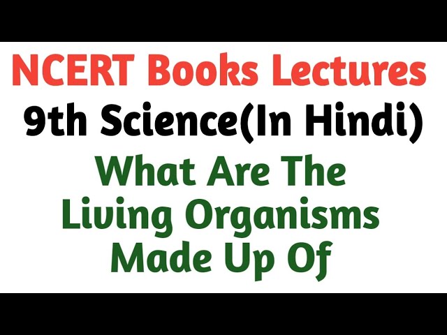 Hindi What Are The Living Organisms Made Up Of Class 9 Science Biology Youtube