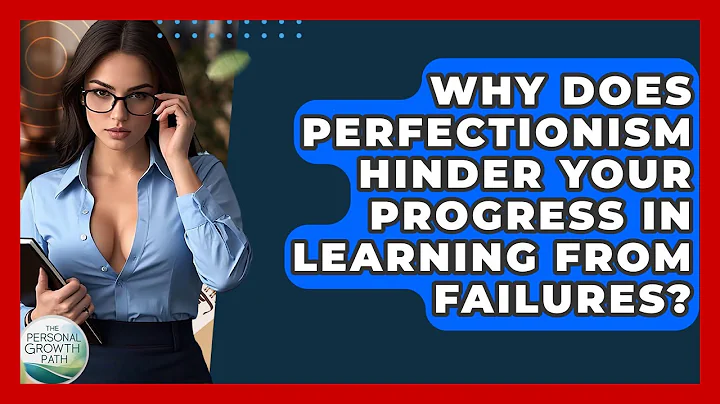 Why Does Perfectionism Hinder Your Progress In Learning From Failures? - The Personal Growth Path