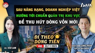 SAU NÂNG HẠNG, DOANH NGHIỆP VIỆT HƯỚNG TỚI CHUẨN QUẢN TRỊ KHU VỰC ĐỂ HÚT DÒNG VỐN | #ĐTDT 28/11/2025