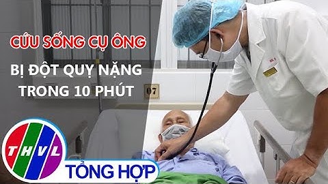 Cứu sống cụ ông bị đột quỵ nặng trong 10 phút