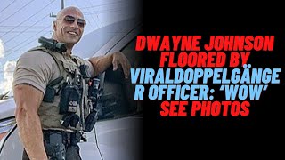 Dwayne Johnson Floored By ViralDoppelgänger Officer: ‘Wow’ See Photos