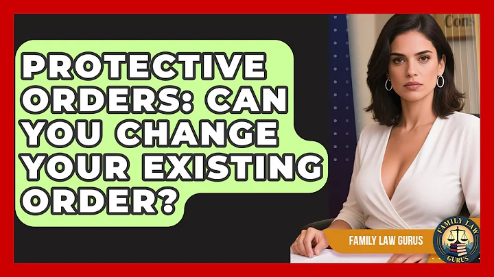 Protective Orders: Can You Change Your Existing Order? - Family Law Gurus