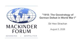 Mackinder Forum 08 05 2026 - 1918 The Geostrategy of German Defeat in World War I
