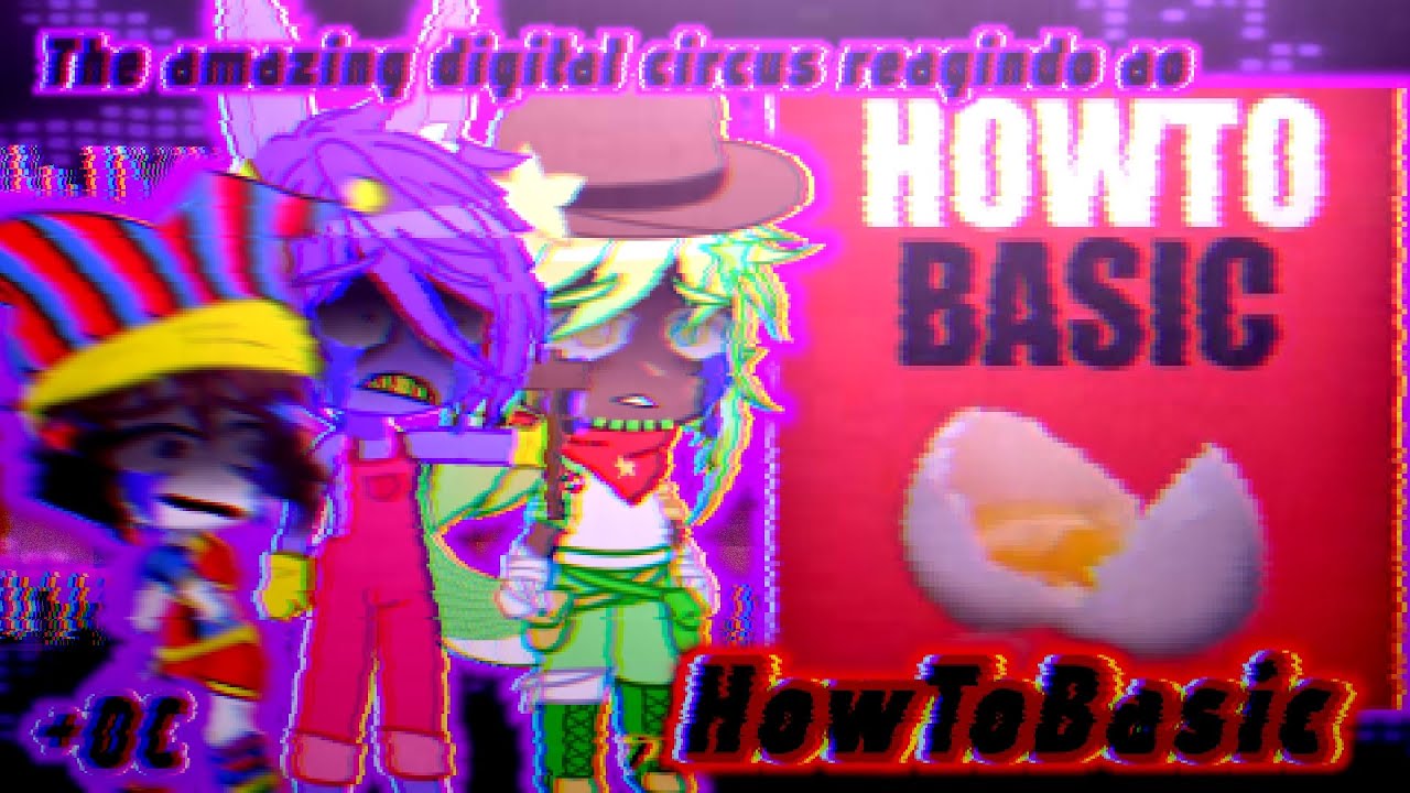 The amazing digital circus (+OC) reagindo ao HowToBasic🥚//GN//TADC//Gacha react//shitpost🍳