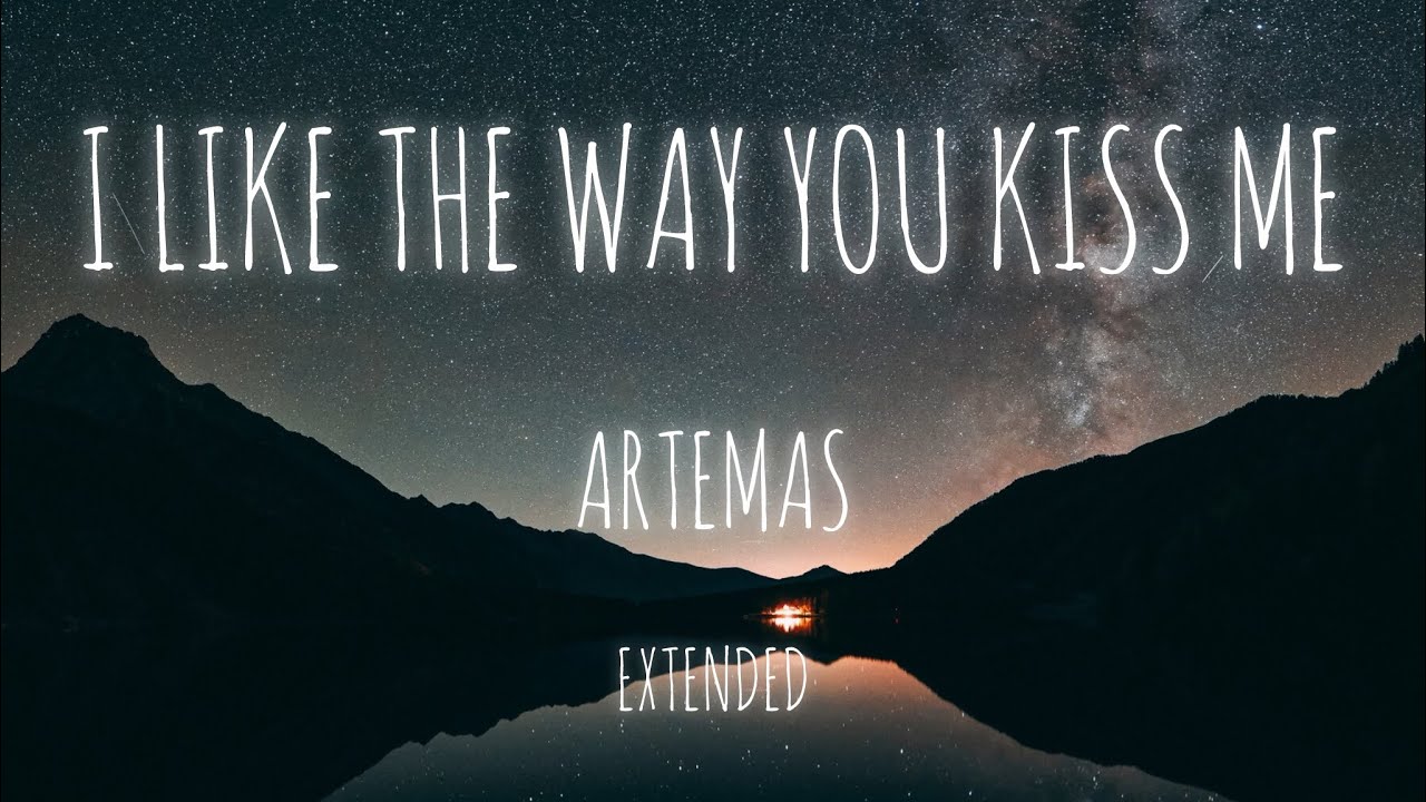 ARTEMAS - I Like The Way You Kiss Me - Extended ARTEMAS - I Like The Way You Kiss Me - Extended