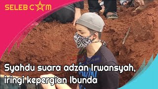 SYAHDUNYA SUARA ADZAN IRAWANSYAH IRINGI KEPERGIAN SANG IBUNDA
