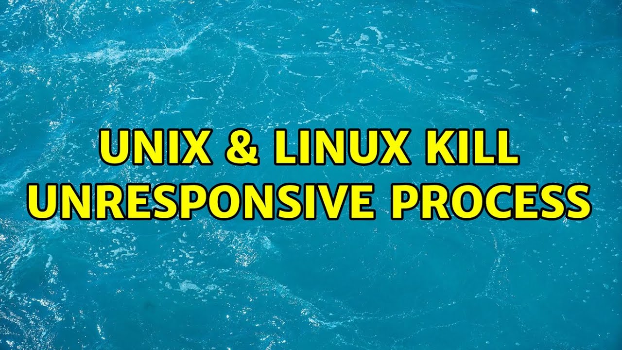 Unix Linux Kill Unresponsive Process YouTube