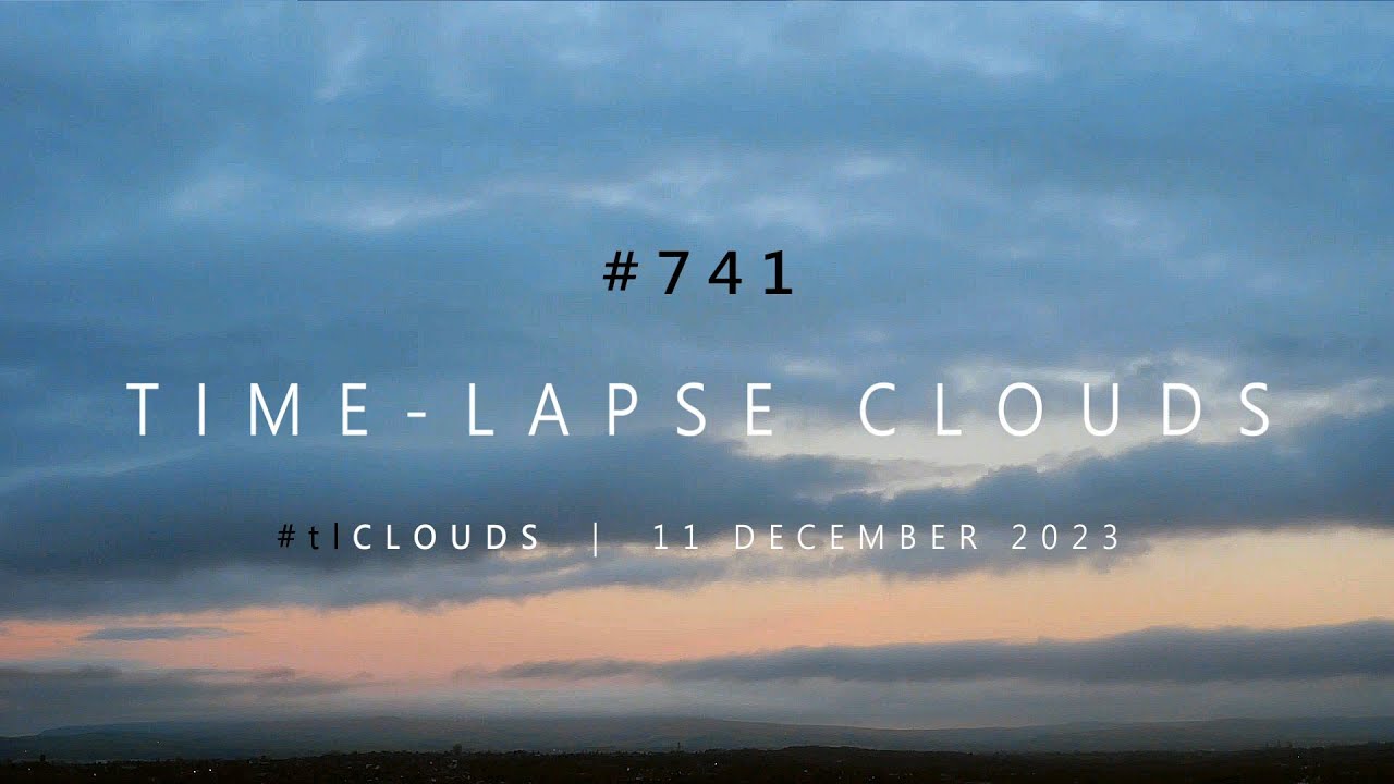 #741 | Time-lapse CLOUDS | HD – 11 DECEMBER 2023 #tlCLOUDS - YouTube