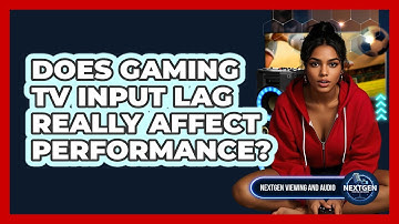 Does Gaming TV Input Lag Really Affect Performance? - NextGen Viewing and Audio