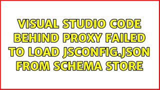 Visual Studio Code behind Proxy Failed to Load jsconfig.json from Schema Store