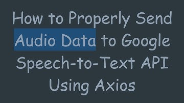 How to Properly Send Audio Data to Google Speech-to-Text API Using Axios