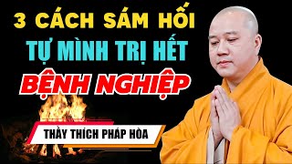 3 Cách Sám Hối MỖI ĐÊM Tự Mình Trị Hết BỆNH NGHIỆP, Khổ Đau | Thầy Thích Pháp Hòa (Rất Hay)