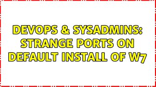 DevOps & SysAdmins: Strange ports on default install of W7
