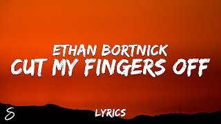 Ethan Bortnick - cut my fingers off (Lyrics)